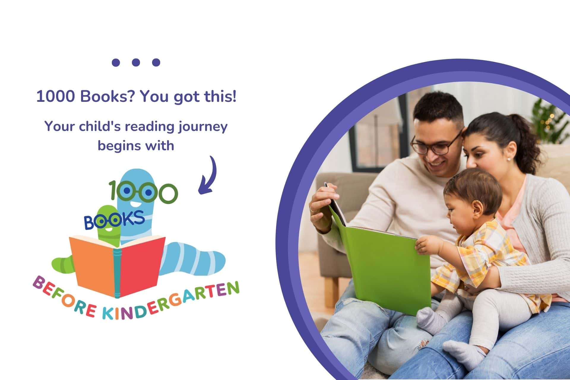 Parents reading a book with young child with the text "1000 Books? You got this!" and "Your children's reading journey begins with 1000 Books Before Kindergarten". 